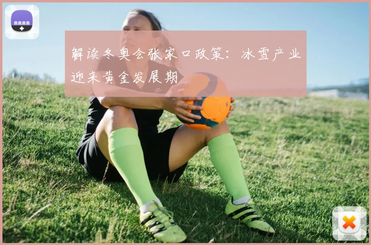 解读冬奥会张家口政策：冰雪产业迎来黄金发展期